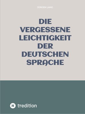 cover image of Die vergessene Leichtigkeit der deutschen Sprache
